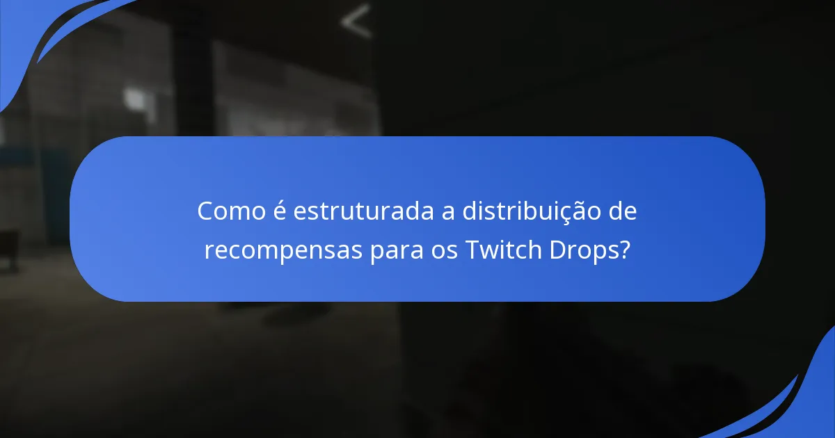Como é estruturada a distribuição de recompensas para os Twitch Drops?