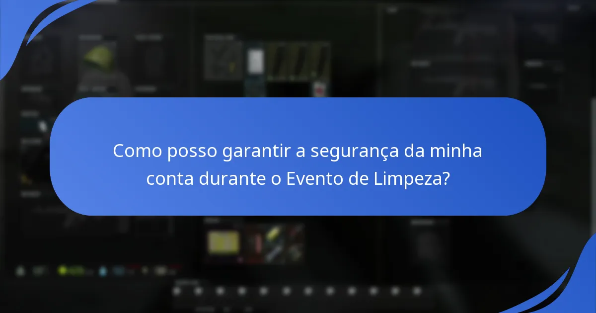 Quais medidas de segurança devo tomar durante o Evento de Limpeza?