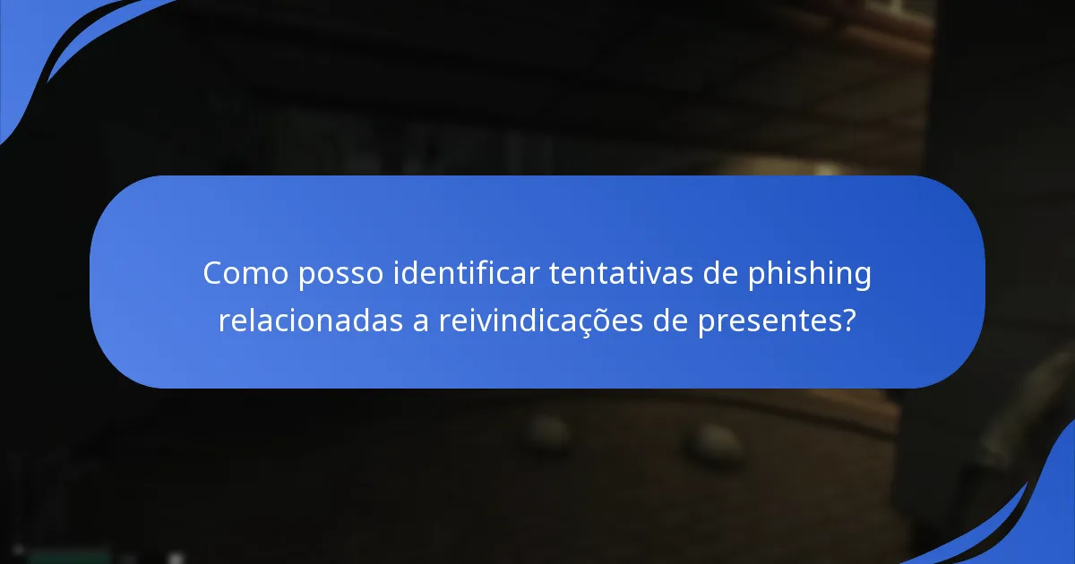 Que medidas de segurança devo tomar ao reivindicar presentes?