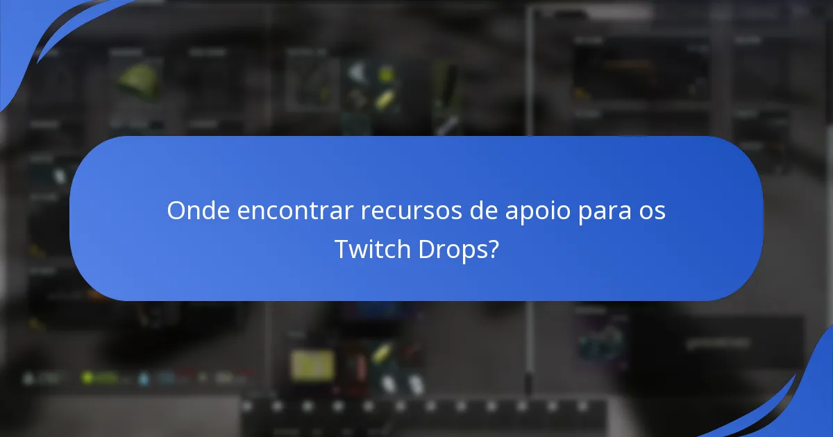 Onde encontrar recursos de apoio para os Twitch Drops?