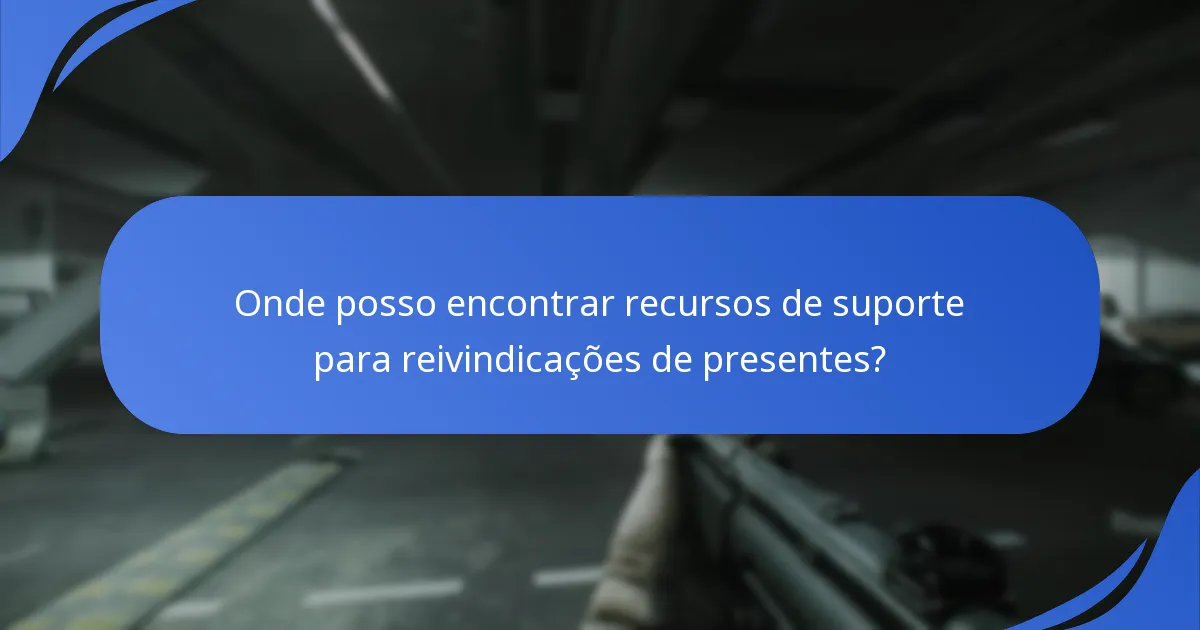 Como posso resolver problemas de reivindicação de presentes?