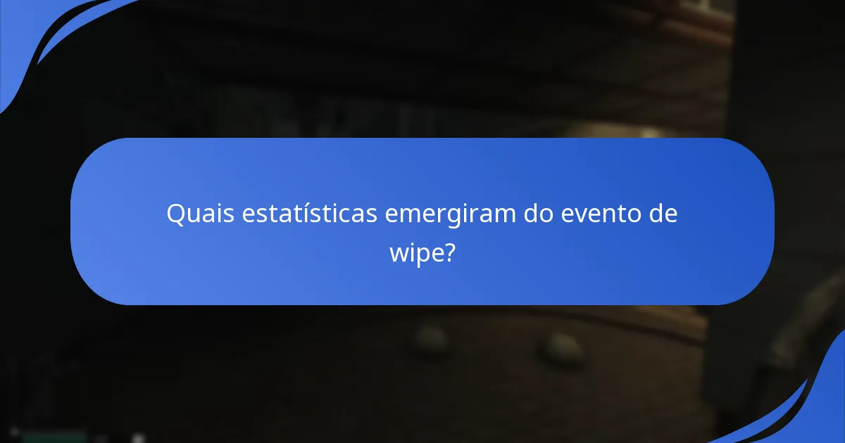 Quais estatísticas emergiram do evento de wipe?