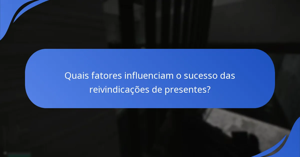 Quais fatores influenciam o sucesso das reivindicações de presentes?