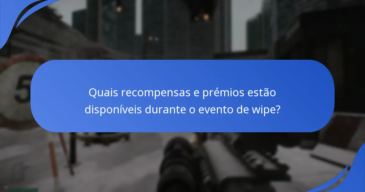 Quais recompensas e prémios estão disponíveis durante o evento de wipe?
