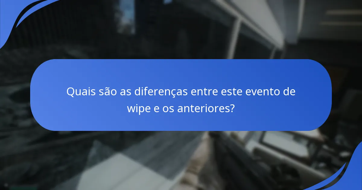 Quais são as diferenças entre este evento de wipe e os anteriores?