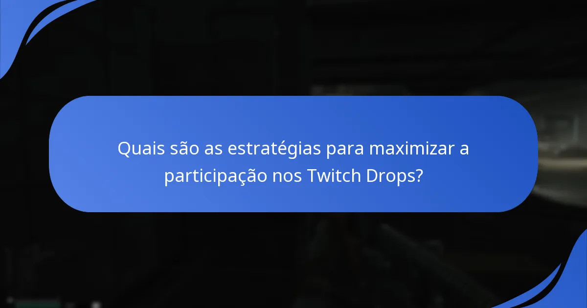 Quais são as estratégias para maximizar a participação nos Twitch Drops?