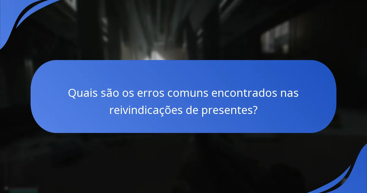 Quais são os erros comuns encontrados nas reivindicações de presentes?