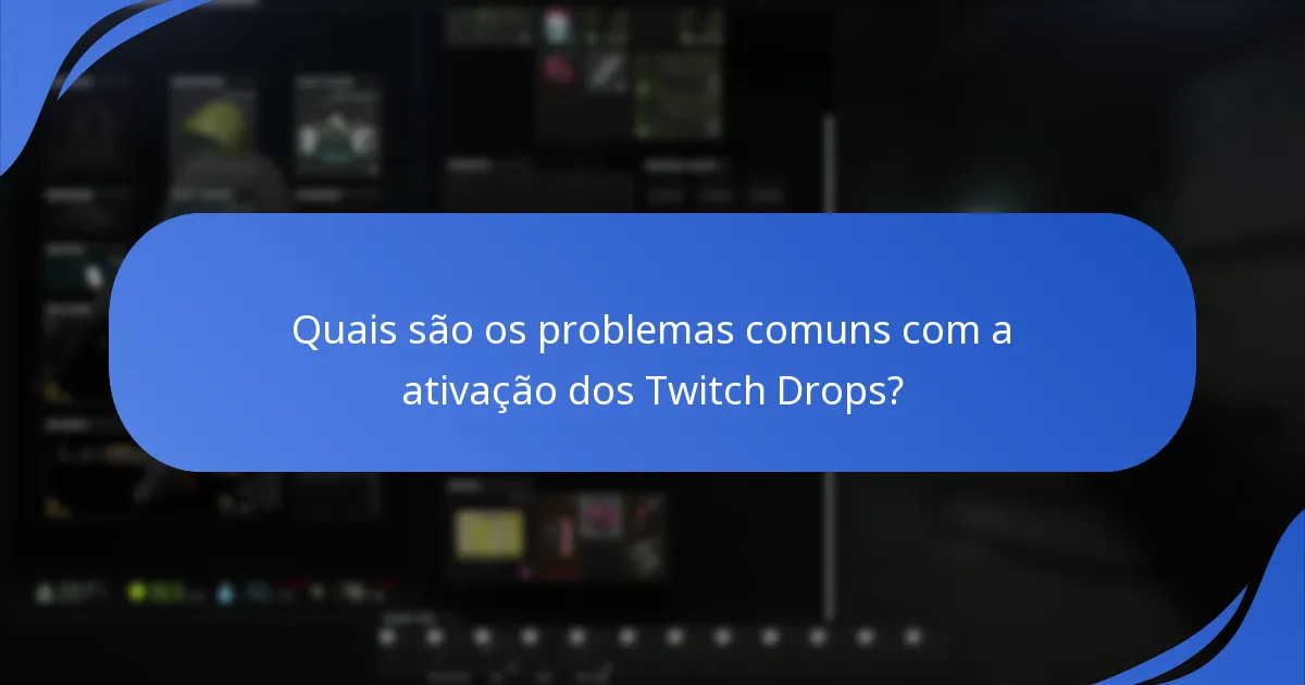 Quais são os problemas comuns com a ativação dos Twitch Drops?