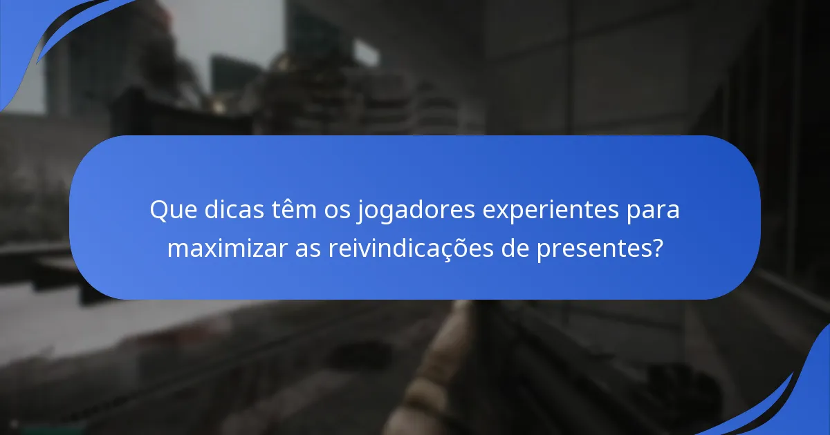 Que dicas têm os jogadores experientes para maximizar as reivindicações de presentes?